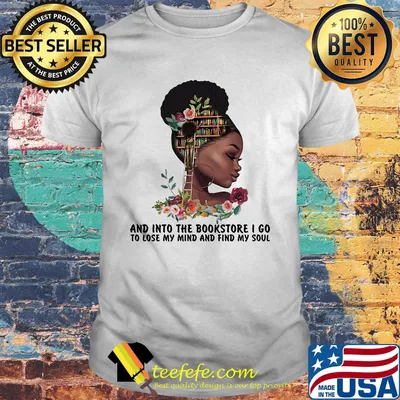 And Into The Bookstore I Go To Lost My Mind And Find My Soul Black Girl Love Books Reading Shirt