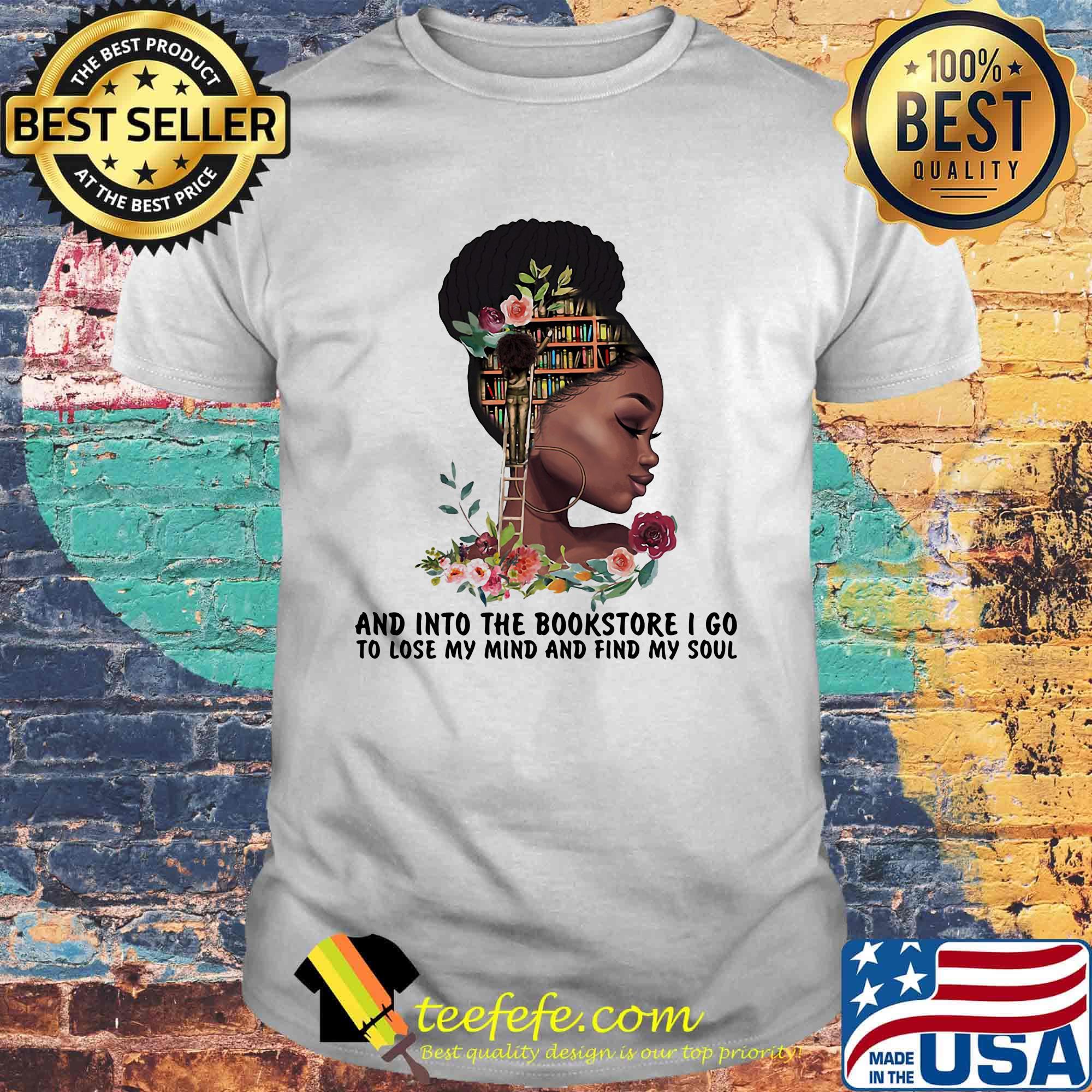 And Into The Bookstore I Go To Lost My Mind And Find My Soul Black Girl Love Books Reading Shirt
