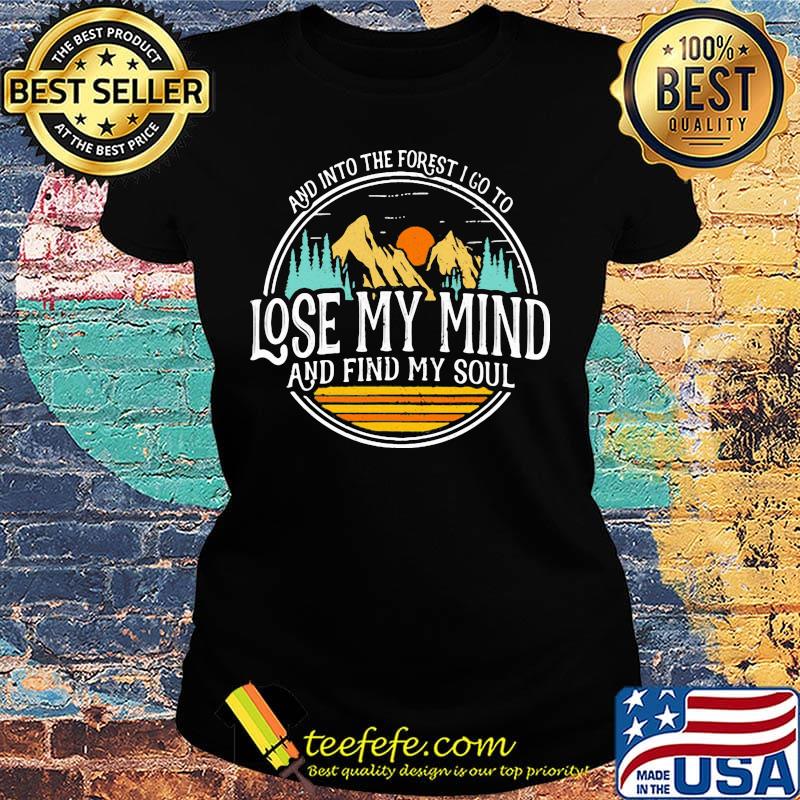 And Into The Forest I Go To Lose My Mind And Find My Soul Hiking Camping Shirt Ladies tee And Into The Forest I Go To Lose My Mind And Find My Soul Hiking Camping Shirt Ladies tee