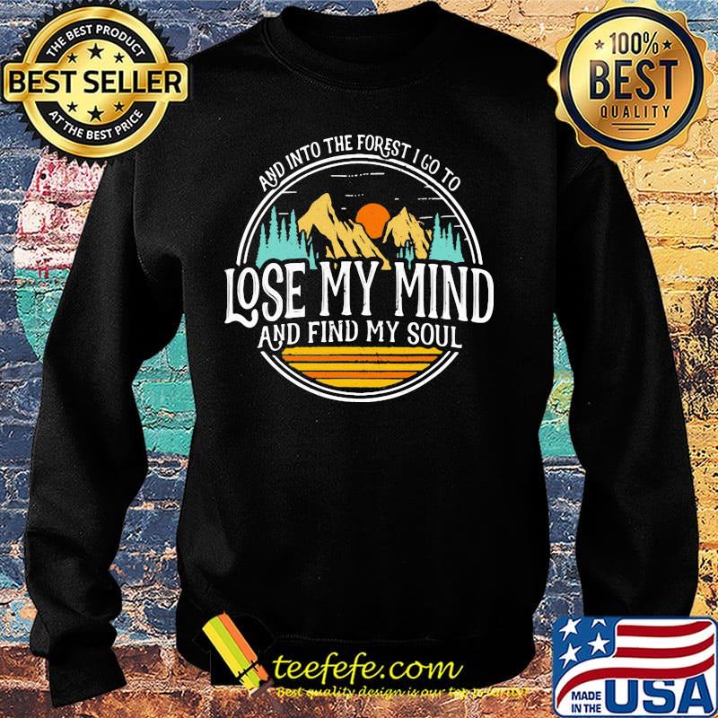And Into The Forest I Go To Lose My Mind And Find My Soul Hiking Camping Shirt Sweater And Into The Forest I Go To Lose My Mind And Find My Soul Hiking Camping Shirt Sweater