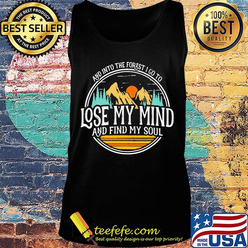 And Into The Forest I Go To Lose My Mind And Find My Soul Hiking Camping Shirt Tank top And Into The Forest I Go To Lose My Mind And Find My Soul Hiking Camping Shirt Tank top