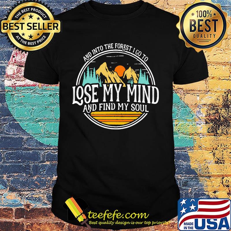 And Into The Forest I Go To Lose My Mind And Find My Soul Hiking Camping Shirt And Into The Forest I Go To Lose My Mind And Find My Soul Hiking Camping Shirt