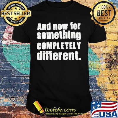 And Now For Something Completely Different Shirt