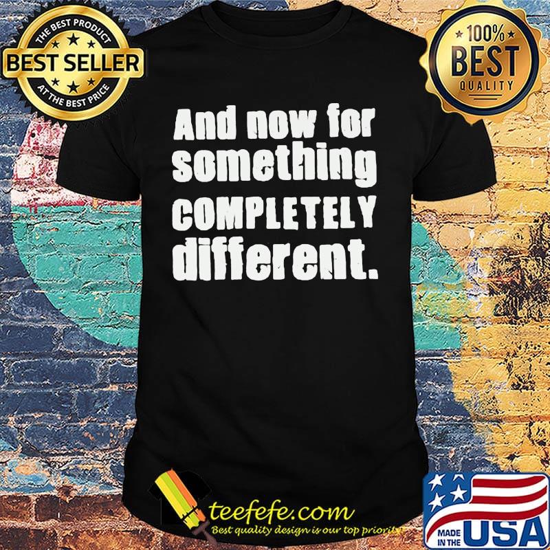 And Now For Something Completely Different Shirt And Now For Something Completely Different Shirt