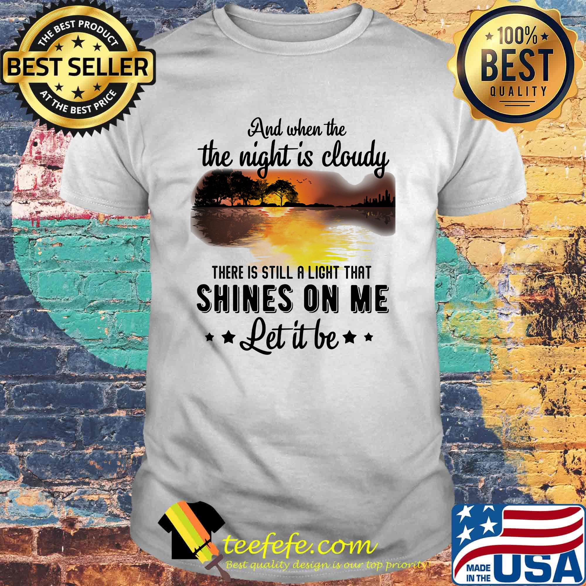 And when the the night is cloudy there is still a ligh that shines on me let it be river shirt And when the the night is cloudy there is still a ligh that shines on me let it be river shirt