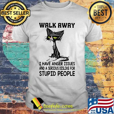 Angry cat Walk away I have anger issues and a serious dislike for stupid people shirt