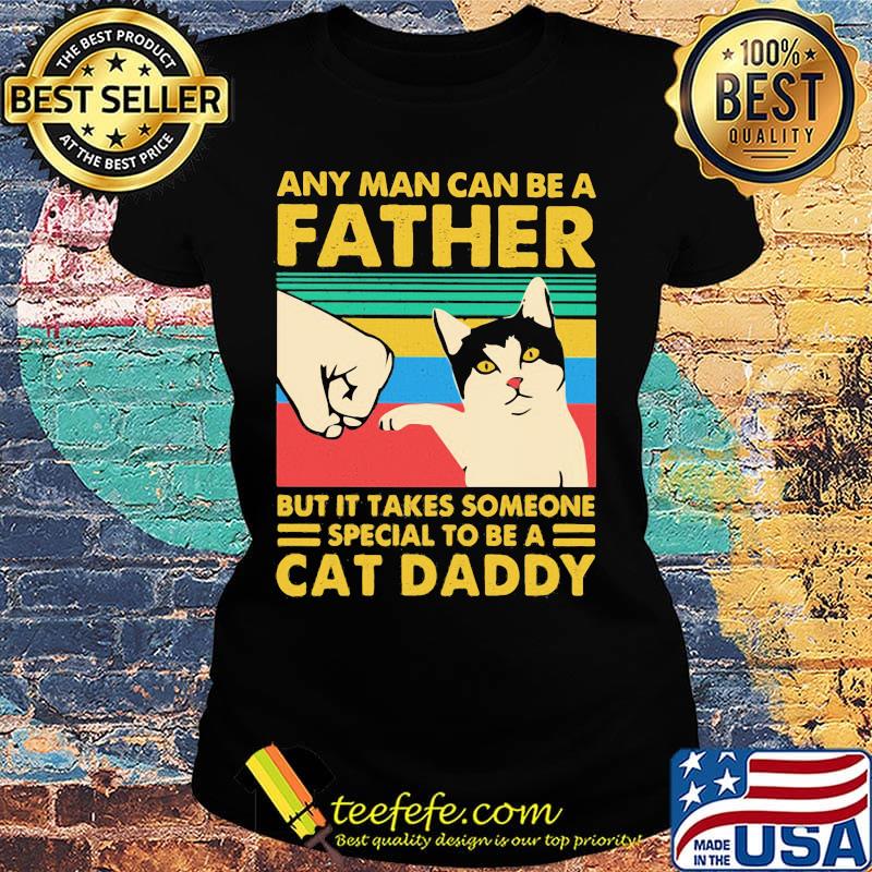 Any man can be a father but it takes someone special to be a cat daday hand vintage retro s Ladies tee Any man can be a father but it takes someone special to be a cat daday hand vintage retro s Ladies tee