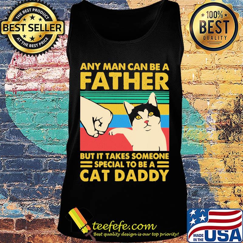 Any man can be a father but it takes someone special to be a cat daday hand vintage retro s Tank top Any man can be a father but it takes someone special to be a cat daday hand vintage retro s Tank top