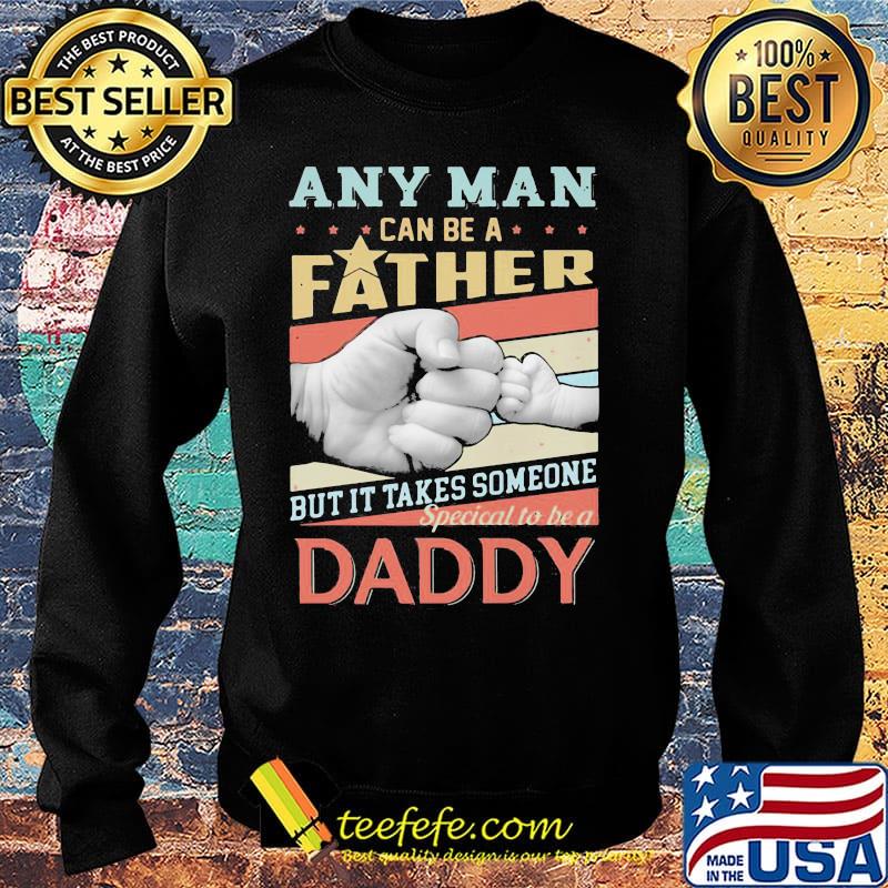Any man can be a father but it takes someone special to be a daddy happy fathers day s Sweater Any man can be a father but it takes someone special to be a daddy happy fathers day s Sweater