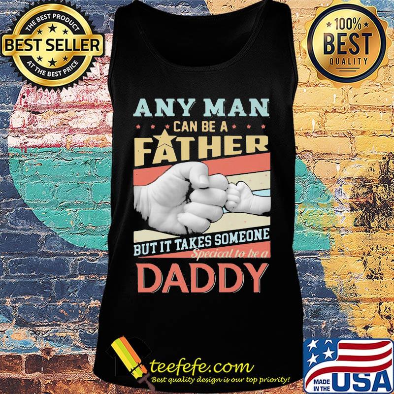 Any man can be a father but it takes someone special to be a daddy happy fathers day s Tank top Any man can be a father but it takes someone special to be a daddy happy fathers day s Tank top