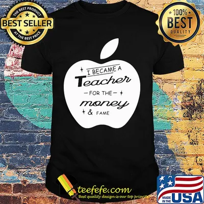 Apple i became a teacher for the money and fame shirt