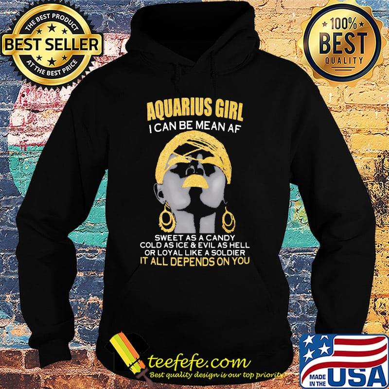 Aquarius girl i can be mean af sweet as a candy cold as ice and evil as hell or loyal like a soldier it all depends on you s Hoodie Aquarius girl i can be mean af sweet as a candy cold as ice and evil as hell or loyal like a soldier it all depends on you s Hoodie