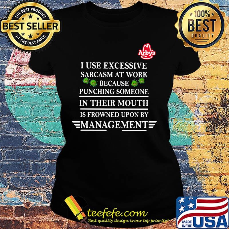 Arby's i use excessive sarcasm at work because punching someone in their mouth is frowned upon by management covid-19 s Ladies tee Arby's i use excessive sarcasm at work because punching someone in their mouth is frowned upon by management covid-19 s Ladies tee