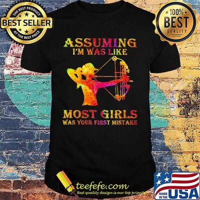 Archery Assuming I'm was like most girls was your first mistake shirt