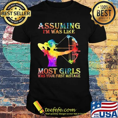 Archery color assuming I'm was like most girls was your first mistake shirt