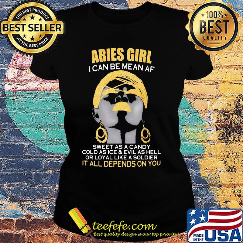 Aries girl i can be mean af sweet as a candy cold as ice and evil as hell or loyal like a soldier it all depends on you s Ladies tee Aries girl i can be mean af sweet as a candy cold as ice and evil as hell or loyal like a soldier it all depends on you s Ladies tee