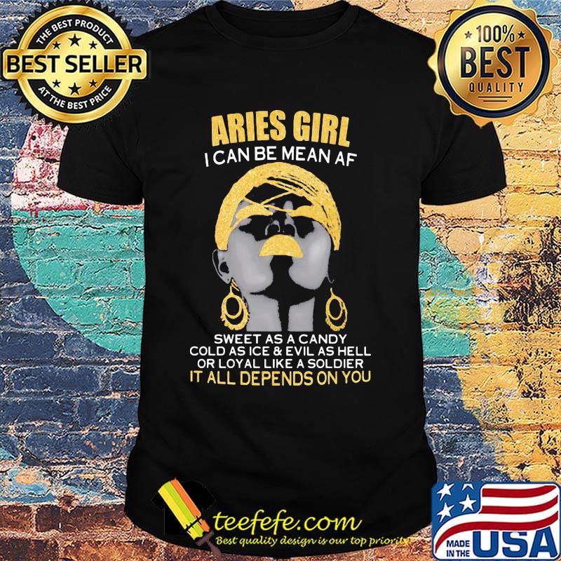 Aries girl i can be mean af sweet as a candy cold as ice and evil as hell or loyal like a soldier it all depends on you shirt Aries girl i can be mean af sweet as a candy cold as ice and evil as hell or loyal like a soldier it all depends on you shirt