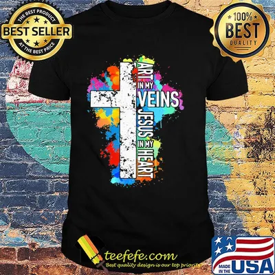 Art in my Veins Jesus in my heart shirt
