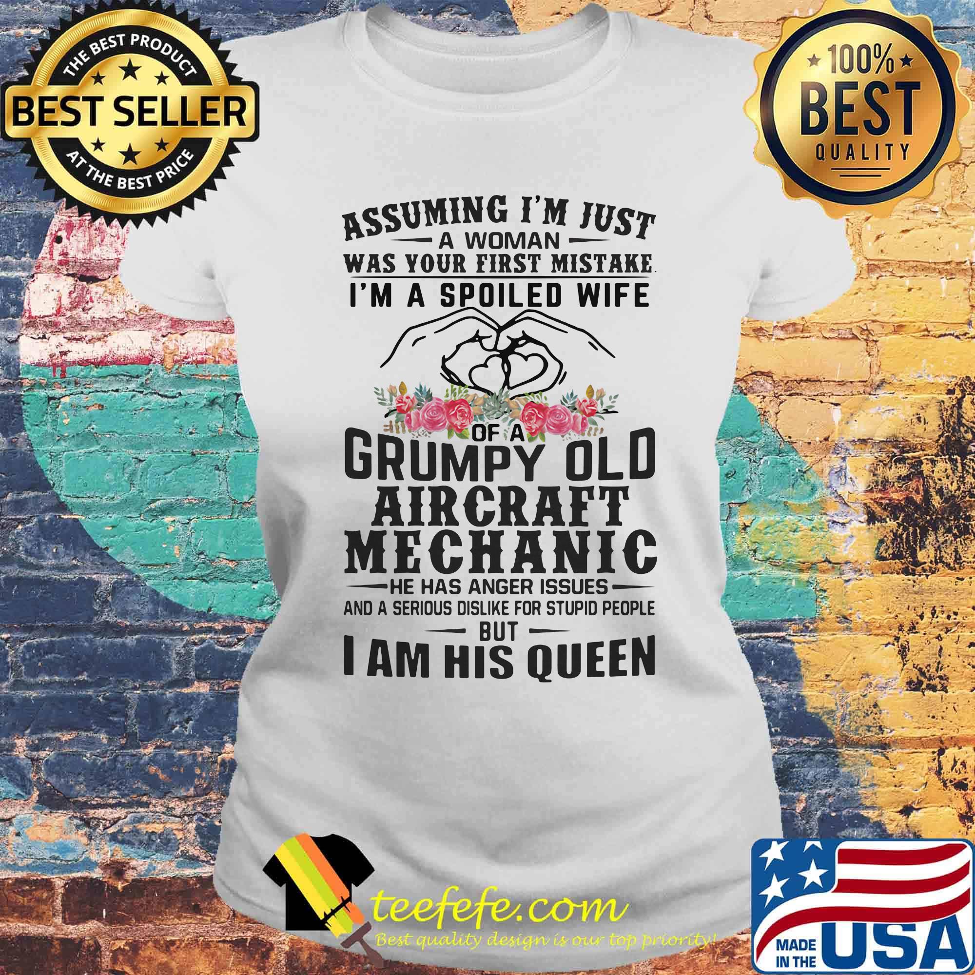 Assuming I'm just an old lady was your first mistake I'm a spoiled wife of a grumpy old aircraft mechanic he has anger issues and I am his queen s Laides tee Assuming I'm just an old lady was your first mistake I'm a spoiled wife of a grumpy old aircraft mechanic he has anger issues and I am his queen s Laides tee