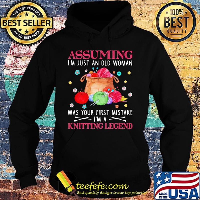 Assuming i'm just an old woman was your first mistake i'm a knitting legend s Hoodie Assuming i'm just an old woman was your first mistake i'm a knitting legend s Hoodie