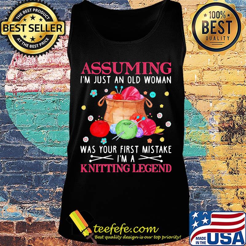 Assuming i'm just an old woman was your first mistake i'm a knitting legend s Tank top Assuming i'm just an old woman was your first mistake i'm a knitting legend s Tank top
