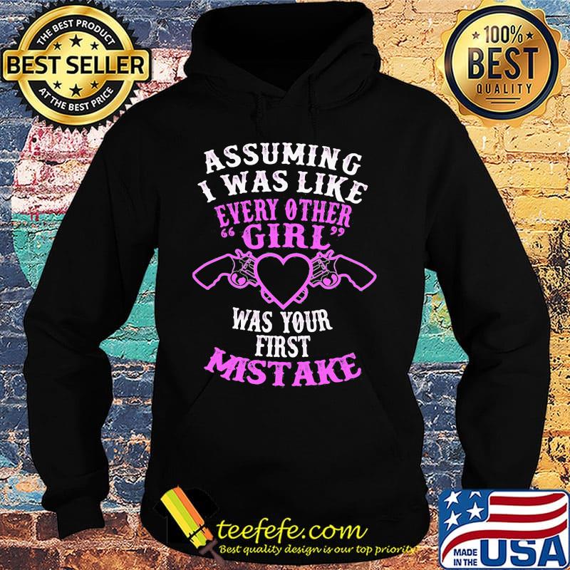 Assuming I was like every other girl was your first mistake s Hoodie Assuming I was like every other girl was your first mistake s Hoodie