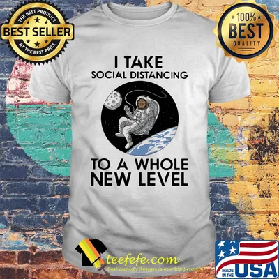 Astronaut i take social distancing to a whole new level shirt