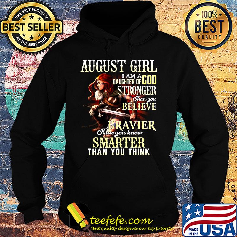 August girl i am a daughter of god stronger than you believe braver than you know smarter than you think s Hoodie August girl i am a daughter of god stronger than you believe braver than you know smarter than you think s Hoodie