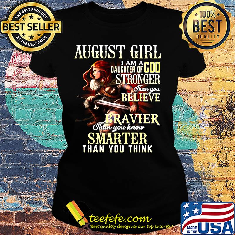 August girl i am a daughter of god stronger than you believe braver than you know smarter than you think s Ladies tee August girl i am a daughter of god stronger than you believe braver than you know smarter than you think s Ladies tee