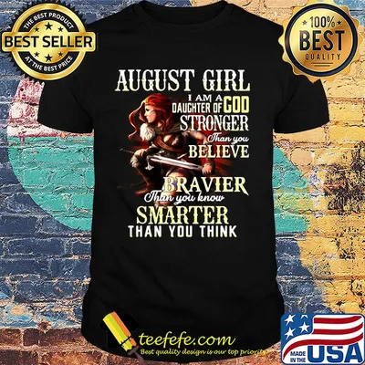 August girl i am a daughter of god stronger than you believe braver than you know smarter than you think shirt