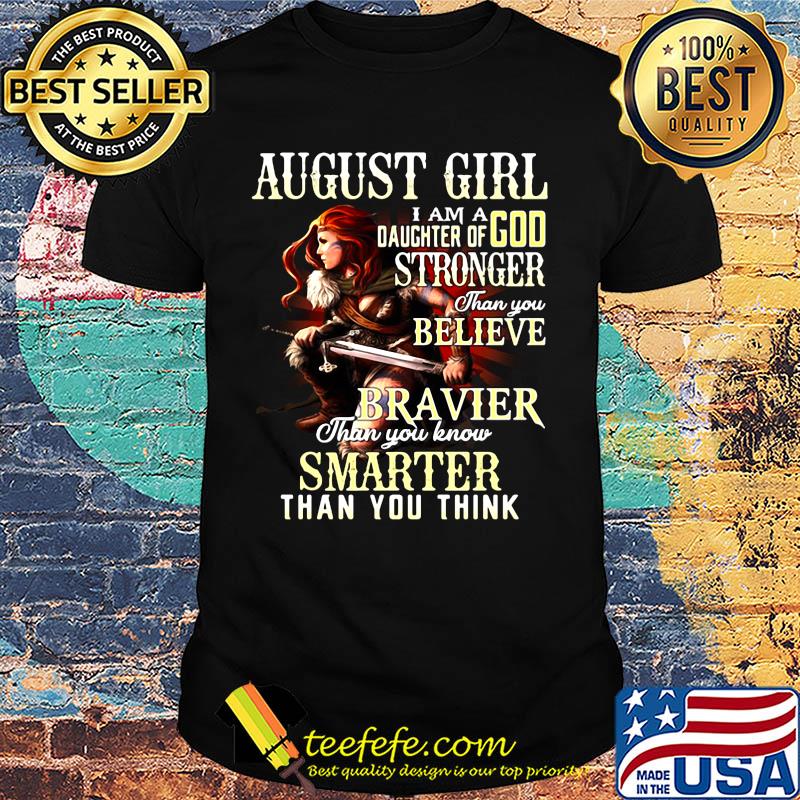 August girl i am a daughter of god stronger than you believe braver than you know smarter than you think shirt August girl i am a daughter of god stronger than you believe braver than you know smarter than you think shirt