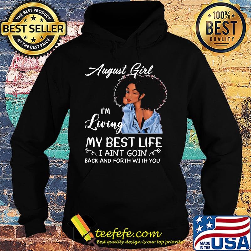 August girl i'm living my best life i ain't goin back and forth with you black s Hoodie August girl i'm living my best life i ain't goin back and forth with you black s Hoodie
