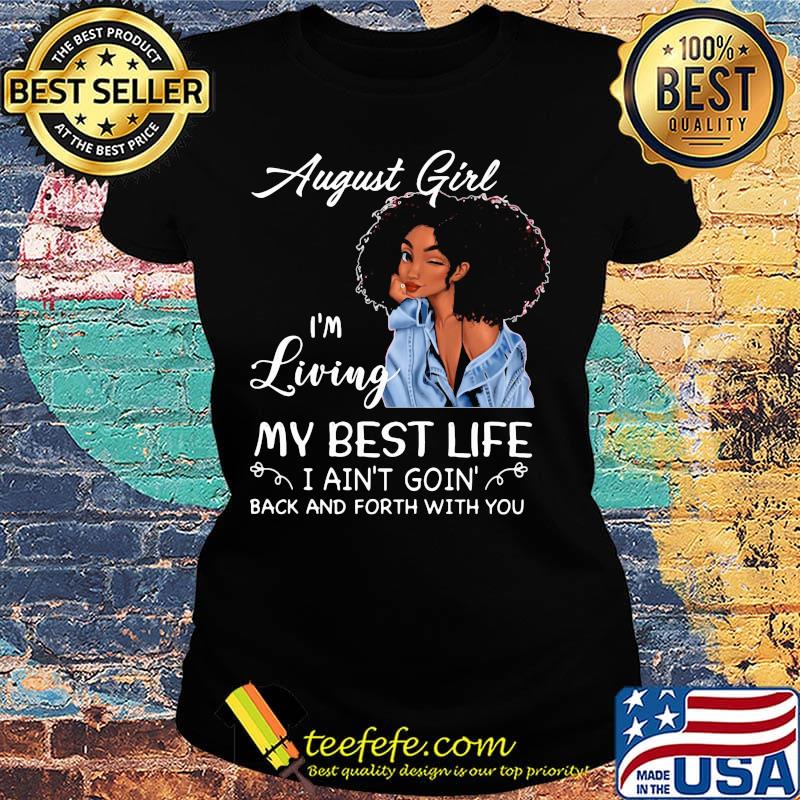 August girl i'm living my best life i ain't goin back and forth with you black s Ladies tee August girl i'm living my best life i ain't goin back and forth with you black s Ladies tee
