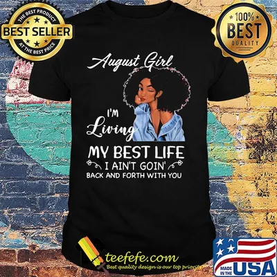 August girl i'm living my best life i ain't goin back and forth with you black shirt
