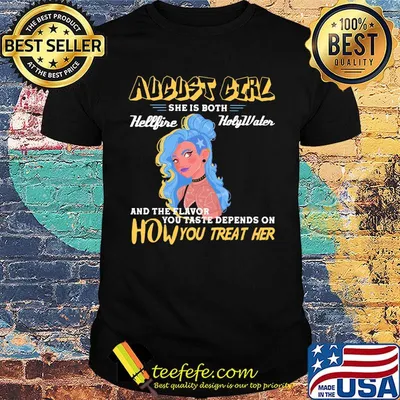 August girl she is both hellfire holywaler and the flavor you taste depend on how you treat her shirt