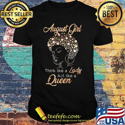 August Girl Think Like A Lady Act Like A Queen Shirt