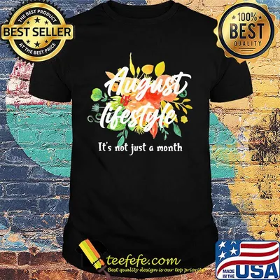 August lifestyle it's not just a month flowers shirt