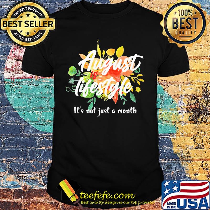 August lifestyle it's not just a month flowers shirt