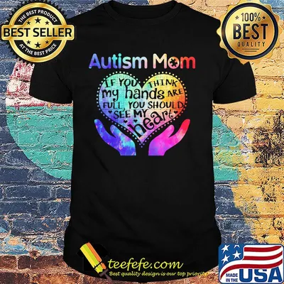 Autism Mom If You Think My Hands Are Full You Should See My Heart Color Shirt