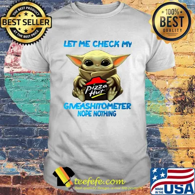 Baby yoda hug pizza hut let me check my giveashitometer nope nothing shirt