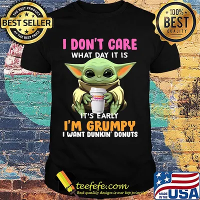 Baby yoda i don't care what day it is i'm grumpy i want dunkin donuts  shirt