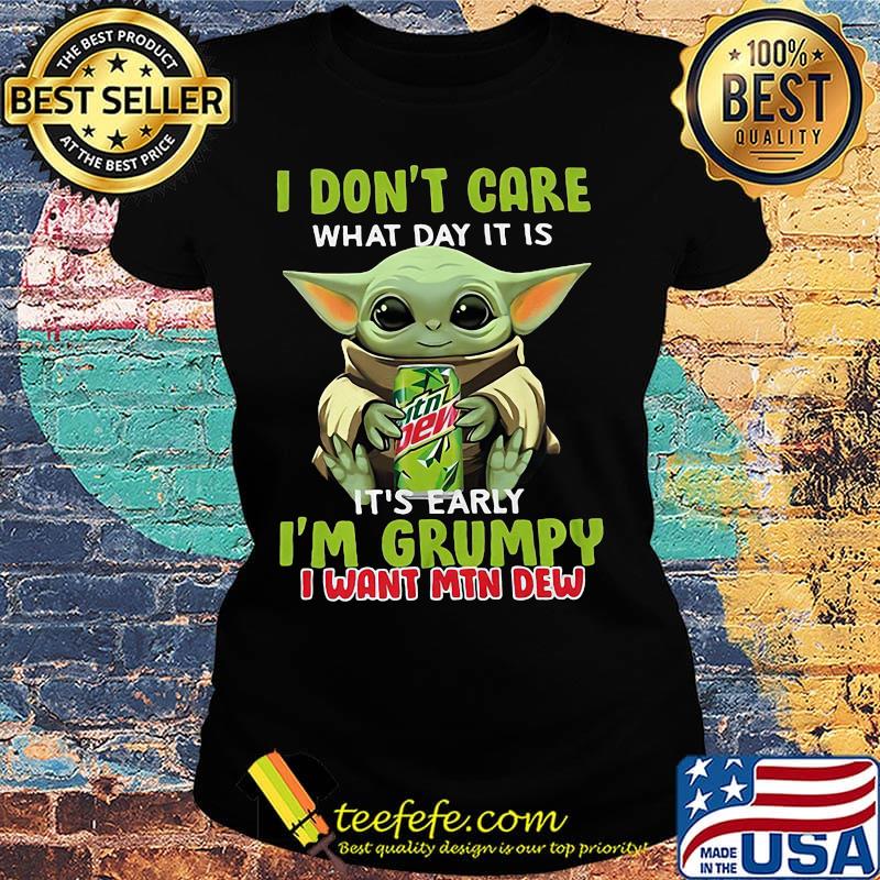 Baby yoda i don't care what day it is i'm grumpy i want mtn dew s Ladies tee Baby yoda i don't care what day it is i'm grumpy i want mtn dew s Ladies tee