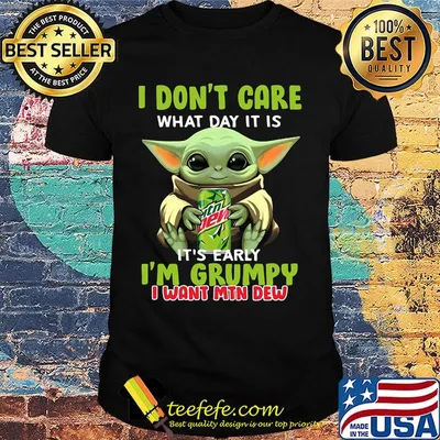 Baby yoda i don't care what day it is i'm grumpy i want mtn dew  shirt