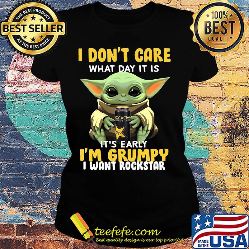 Baby yoda i don't care what day it is i'm grumpy i want rockstar s Ladies tee Baby yoda i don't care what day it is i'm grumpy i want rockstar s Ladies tee