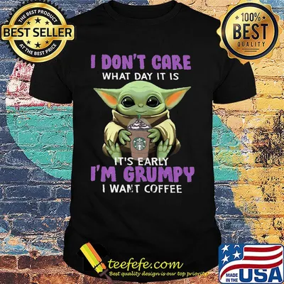 Baby yoda i don't care what day it is it's early i'm grumpy i want coffee starbucks logo shirt