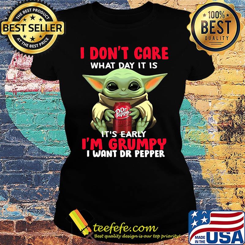 Baby yoda i don't care what day it is it's early i'm grumpy i want dr peper s Ladies tee Baby yoda i don't care what day it is it's early i'm grumpy i want dr peper s Ladies tee