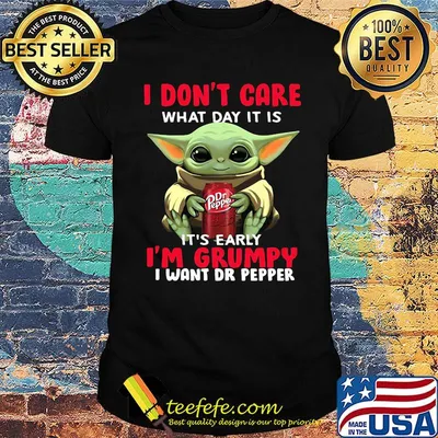 Baby yoda i don't care what day it is it's early i'm grumpy i want dr peper shirt