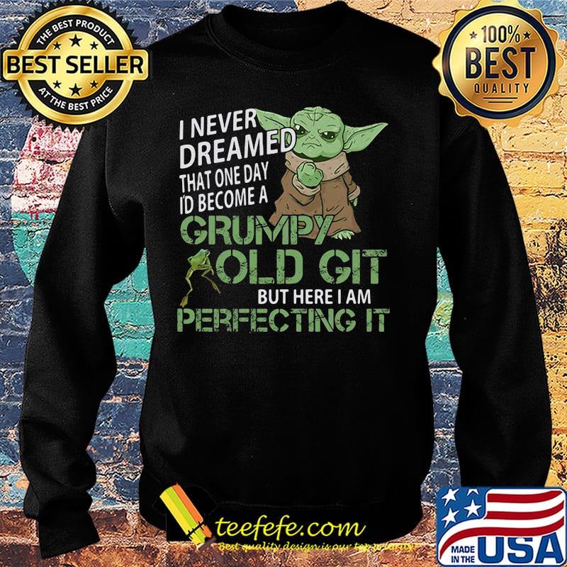 Baby yoda i never dreamed that one day i'd become a grumpy old git but here i am perfecting it s Sweater Baby yoda i never dreamed that one day i'd become a grumpy old git but here i am perfecting it s Sweater