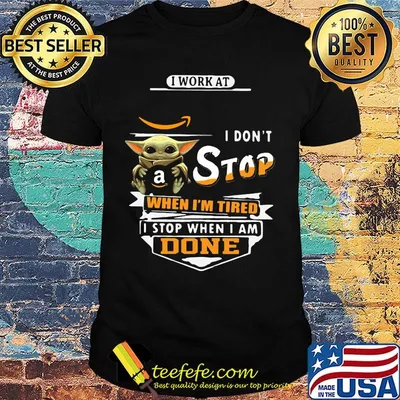 Baby yoda i work at amazon transportation i don't stop when i'm tired i stop when i am done shirt