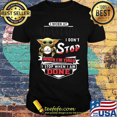 Baby yoda i work at aramark i don't stop when i'm tired i stop when i am done shirt